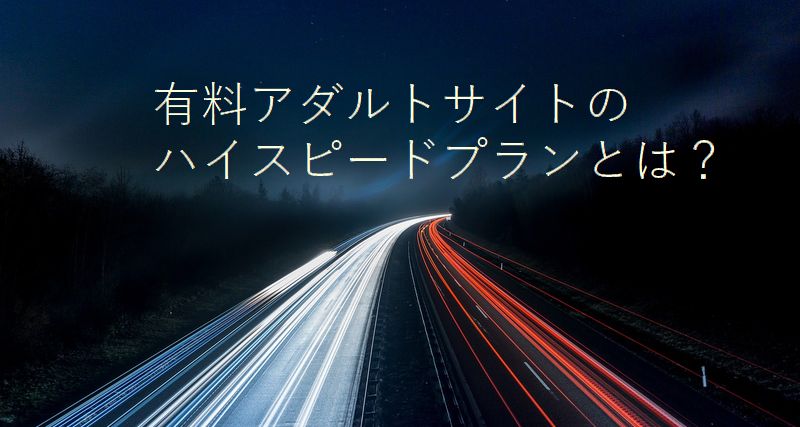 有料アダルトサイトにおけるハイスピードプランとは？